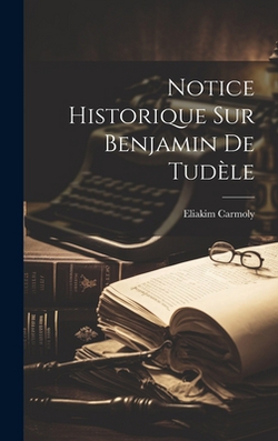 Notice Historique Sur Benjamin De Tudèle|Eliakim Carmoly