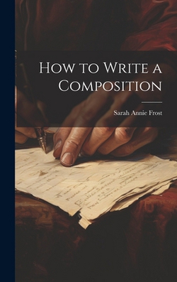 How to Write a Composition|Sarah Annie Frost