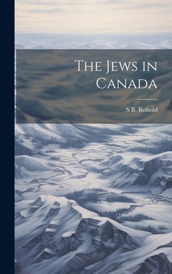 The Jews in Canada|S. B. Rohold