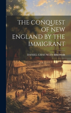The Conquest of New England by the Immigrant|Daniel Chauncey Brewer