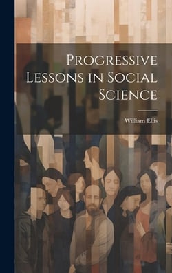 Progressive Lessons in Social Science|William Ellis
