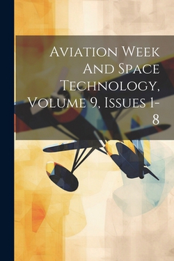 Aviation Week And Space Technology, Volume 9, Issues 1-8|Anonymous