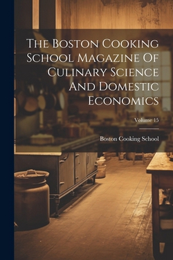 The Boston Cooking School Magazine Of Culinary Science And Domestic Economics|Mass ). Boston Cooking School (Boston