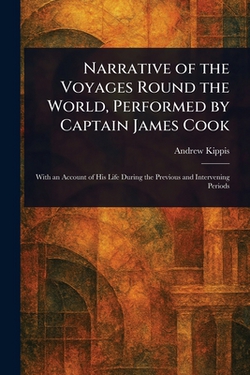 Narrative of the Voyages Round the World, Performed by Captain James Cook|Andrew Kippis