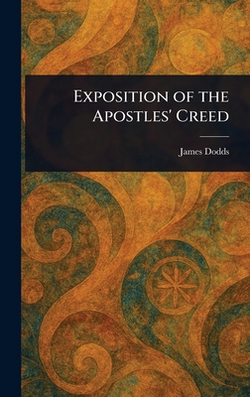 Exposition of the Apostles' Creed|James Dodds