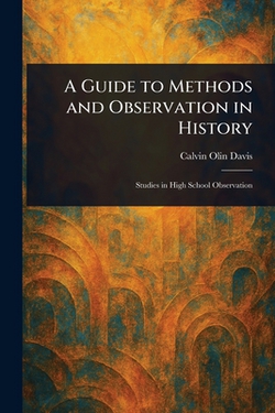A Guide to Methods and Observation in History|Calvin Olin Davis