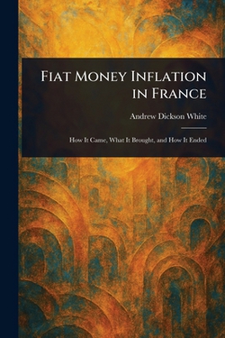 Fiat Money Inflation in France|Andrew Dickson White