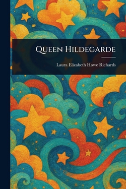 Queen Hildegarde|Laura Elizabeth Howe Richards