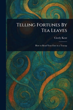 Telling Fortunes By Tea Leaves|Cicely Kent