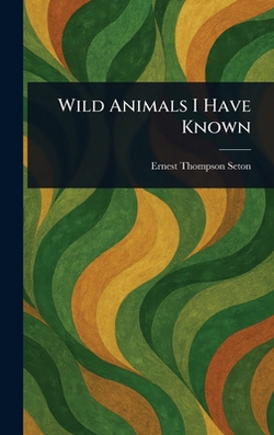 Wild Animals I Have Known|Ernest Thompson Seton