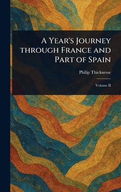 A Year's Journey Through France and Part of Spain|Philip Thicknesse