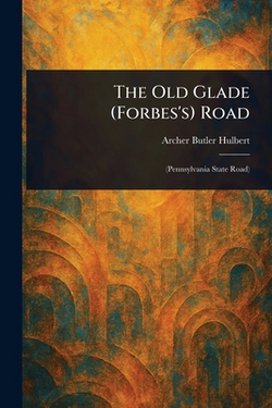 The Old Glade (Forbes's) Road|Archer Butler Hulbert