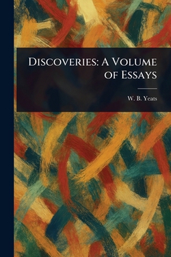 Discoveries|W. B. (William Butler) Yeats