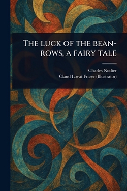 The Luck of the Bean-rows, a Fairy Tale|Charles Nodier