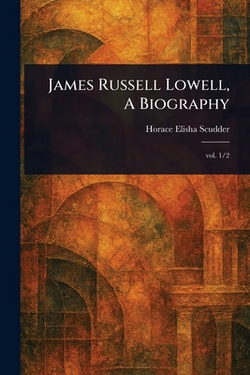 James Russell Lowell, A Biography|Horace Elisha Scudder