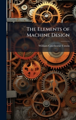 The Elements of Machine Design|William Cawthorne Unwin