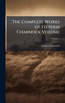 The Complete Works of Stephen Charnock Volume|Stephen Charnock