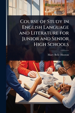 Course of Study in English Language and Literature for Junior and Senior High Schools|Mary Belle Hooton