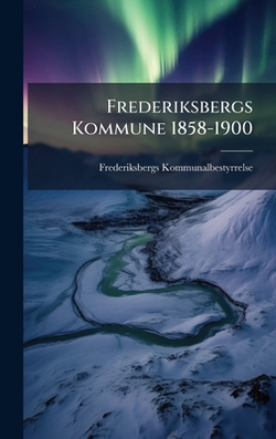 Frederiksbergs Kommune 1858-1900|Frederiksbergs Kommunalbestyrrelse