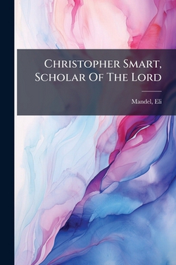 Christopher Smart, Scholar Of The Lord|Mandel Eli 1922-