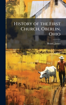 History of the First Church, Oberlin, Ohio|Brand James 1834-1899