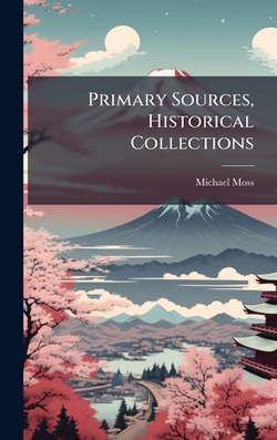 Primary Sources, Historical Collections|Michael Moss