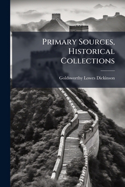 Primary Sources, Historical Collections|Goldsworthy Lowes Dickinson
