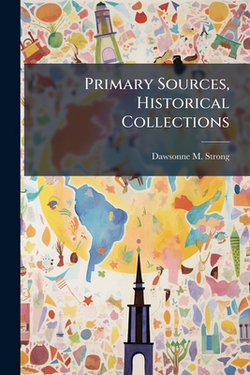 Primary Sources, Historical Collections|Dawsonne M. Strong