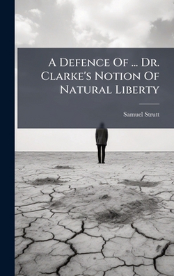 A Defence Of ... Dr. Clarke's Notion Of Natural Liberty|Samuel Strutt