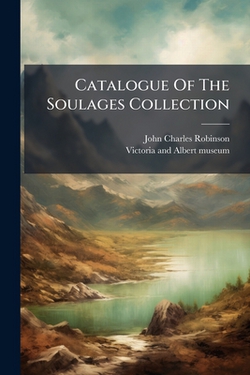 Catalogue Of The Soulages Collection|John Charles Robinson (Sir )