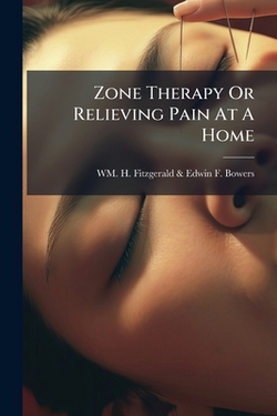 Zone Therapy Or Relieving Pain At A Home|Wm H Fitzgerald & Edwin F Bowers