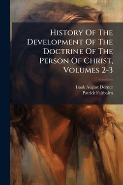 History Of The Development Of The Doctrine Of The Person Of Christ, Volumes 2-3|Isaak August Dorner