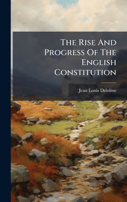 The Rise And Progress Of The English Constitution|Jean Louis Delolme