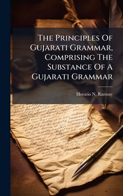 The Principles Of Gujarati Grammar, Comprising The Substance Of A Gujarati Grammar|Horatio N. Ramsay