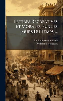 Lettres RÃ(c)crÃ(c)atives Et Morales, Sur Les MÂ|Louis-Antoine Caraccioli (Marquis)