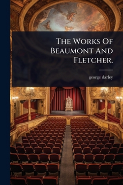 The Works Of Beaumont And Fletcher.|George Darley