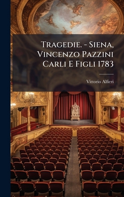 Tragedie. - Siena, Vincenzo Pazzini Carli E Figli 1783|Vittorio Alfieri