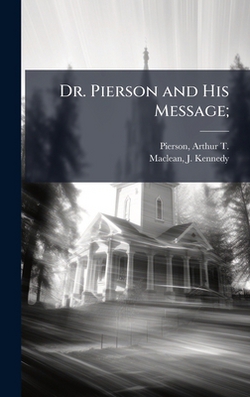 Dr. Pierson and His Message|Arthur T. (Arthur Tappan) 1. Pierson
