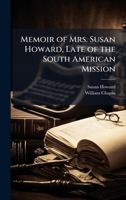 Memoir of Mrs. Susan Howard, Late of the South American Mission|Susan 1815-1843 Howard