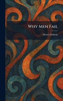 Why Men Fail|Morris Fishbein