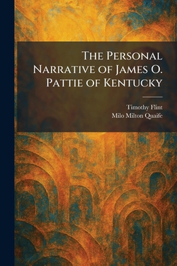 The Personal Narrative of James O. Pattie of Kentucky|Timothy Flint