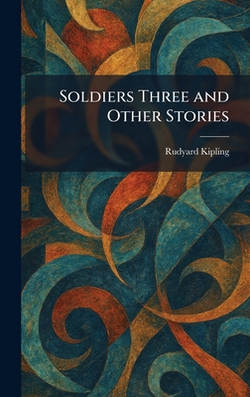 Soldiers Three and Other Stories|Rudyard Kipling