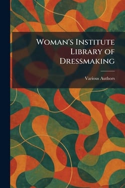 Woman's Institute Library of Dressmaking|Various