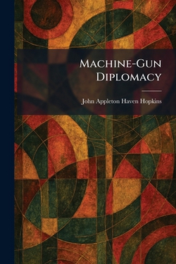Machine-Gun Diplomacy|John Appleton Haven Hopkins