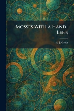 Mosses With a Hand-Lens|A. J. Grout