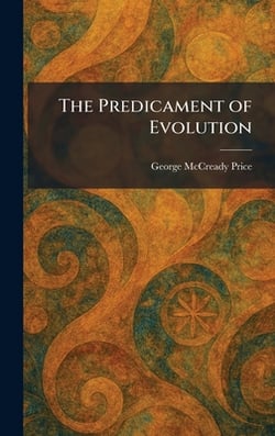 The Predicament of Evolution|George McCready Price