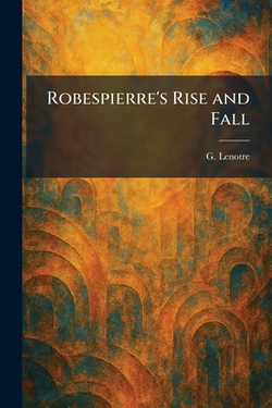 Robespierre's Rise and Fall|G. Lenotre