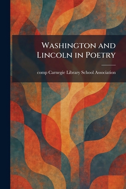 Washington and Lincoln in Poetry|Carnegie Library School Association