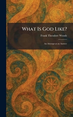 What Is God Like?|Frank Theodore Woods