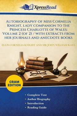 Autobiography of Miss Cornelia Knight, Lady Companion to the Princess Charlotte of Wales|Ellis Cornelia Knight